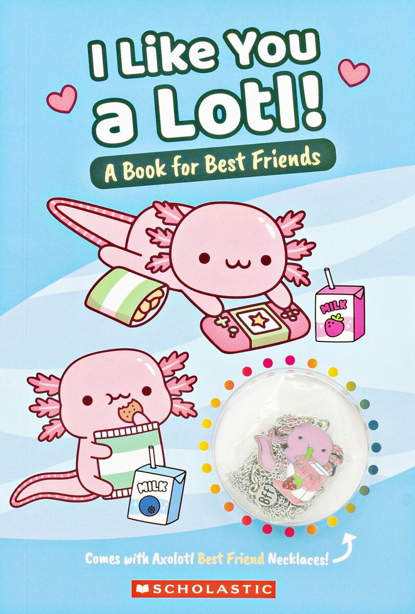  I Like You a Lotl: Axolotl Friendship Book 